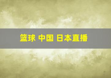 篮球 中国 日本直播